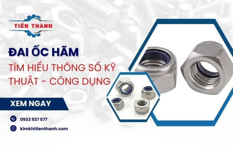 Đai ốc hãm (tự hãm) - Đai ốc chống xoay: Thông số và công dụng