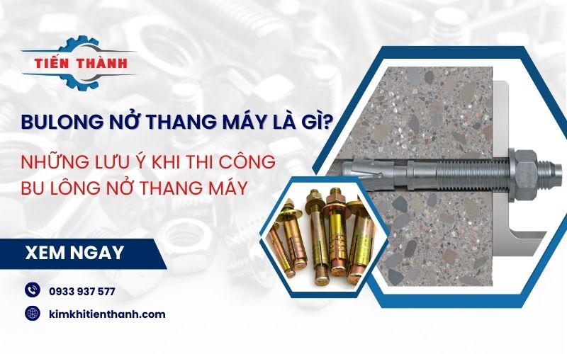 Bu lông nở thang máy là gì? Lưu ý quan trọng khi thi công bulong nở thang máy