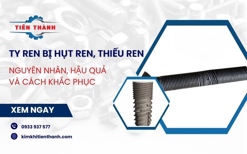 Cách khắc phục tình trạng hụt ren thiếu ren ở thanh ty ren