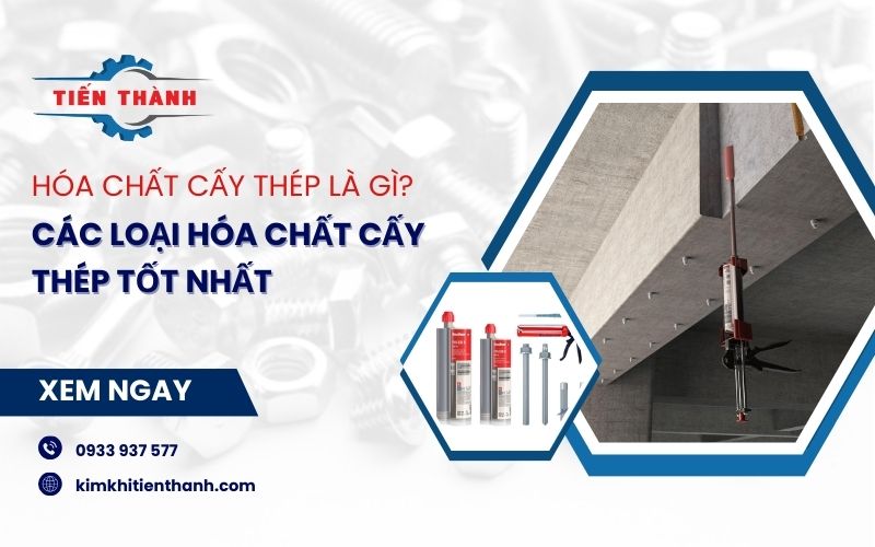 Hóa chất cấy thép là gì? Các loại hóa chất khoan cấy thép phổ biến