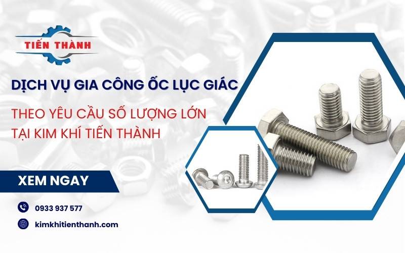 Dịch vụ gia công ốc lục giác theo yêu cầu chất lượng cao