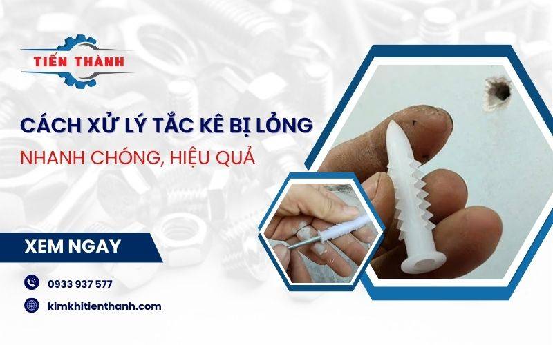 Cách xử lý tắc kê sắt, nhựa bị lỏng nhanh chóng, hiệu quả