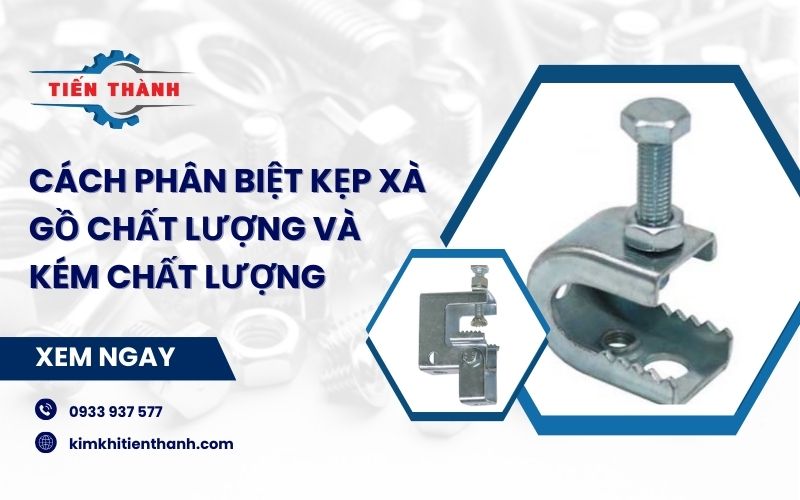 Cách phân biệt kẹp xà gồ chất lượng và kém chất lượng