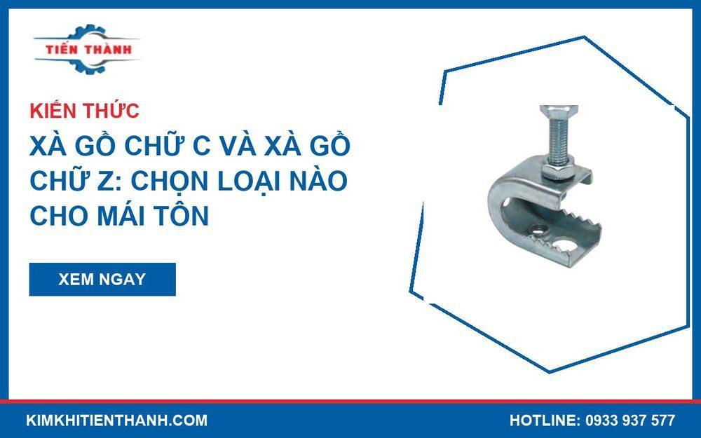 Xà gồ chữ C và xà gồ chữ Z cho mái tôn cùng kẹp xà gồ treo ty